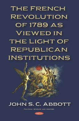 The French Revolution of 1789 As Viewed in the Light of Republican Institutions