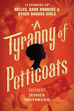 Tyranny of Petticoats 15 Stories of Belles, Bank Robbers and Other Badass Girls  9781536200256 Front Cover