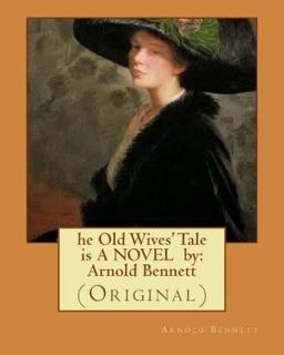 He Old Wives' Tale Is a NOVEL by: Arnold Bennett