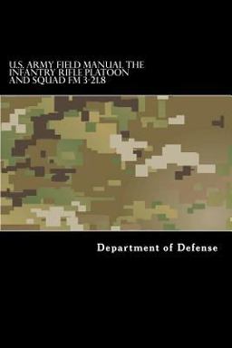 U. S. Army Field Manual the Infantry Rifle Platoon and Squad FM 3-21. 8