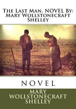 The Last Man. NOVEL by: Mary Wollstonecraft Shelley