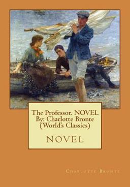 The Professor. NOVEL by: Charlotte Bronte (World's Classics)