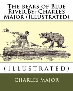 The Bears of Blue River. by: Charles Major (Illustrated)
