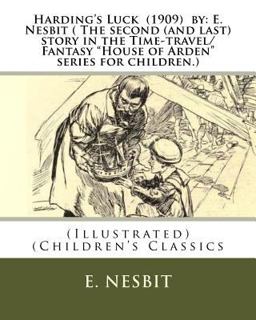 Harding's Luck (1909) by: E. Nesbit ( the Second (and Last) Story in the Time-Travel/Fantasy House of Arden Series for Children. )