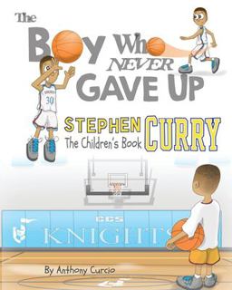 Stephen Curry: the Children's Book The Boy Who Never Gave Up  9781537010342 Front Cover