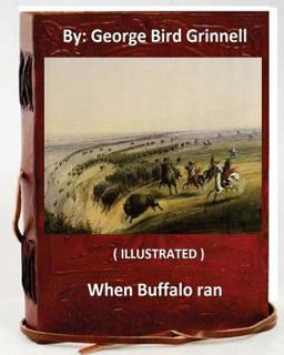 When Buffalo Ran. by: George Bird Grinnell (ILLUSTRATED)