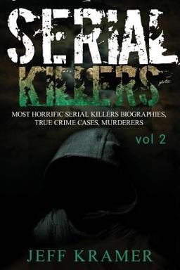 Serial Killers: Most Horrific Serial Killers Biographies, True Crime Cases, Murderers