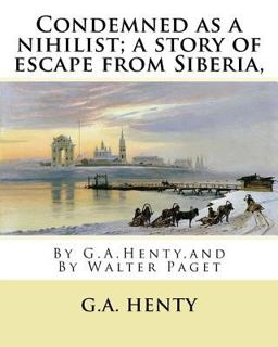 Condemned As a Nihilist; a Story of Escape from Siberia, by G. A. Henty,