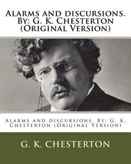 Alarms and Discursions. by: G. K. Chesterton (Original Version)