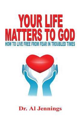 Your Life Matters to God: How to Live Free from Fear in Troubled Times