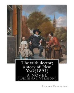 The Faith Doctor; a Story of New York(1891). by: Edward Eggleston a NOVEL