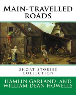 Main-Travelled Roads, by: Hamlin Garland, Introduction by:William Dean Howells
