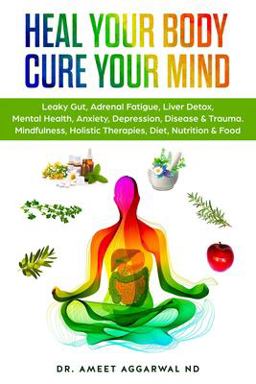 Heal Your Body, Cure Your Mind Happiness, Beautiful Skin, Good Sex, Weight Loss, and Fantastic Health with Naturopathic Medicine and Energy Psychology  9781537231341 Front Cover