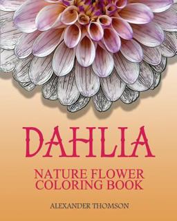 DAHLIA : NATURE FLOWER COLORING BOOK - Vol. 8