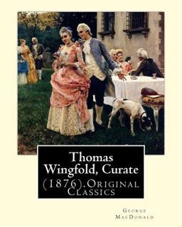 Thomas Wingfold, Curate (1876). by: George MacDonald (Original Classics)