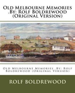Old Melbourne Memories . by: Rolf Boldrewood (Original Version)