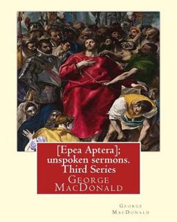 [Epea Aptera]; Unspoken Sermons. Third Series. by: George MacDonald
