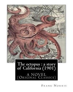 The Octopus : a Story of California (1901). by Frank Norris, a NOVEL