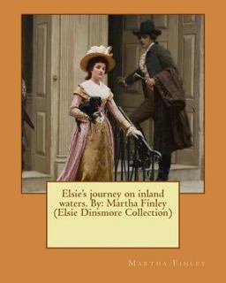 Elsie's Journey on Inland Waters. by: Martha Finley (Elsie Dinsmore Collection) Elsie's Journey on Inland Waters. by: Martha Finley (Elsie Dinsmore Collection)