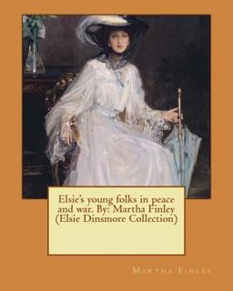 Elsie's Young Folks in Peace and War. by: Martha Finley (Elsie Dinsmore Collection) Elsie's Young Folks in Peace and War. by: Martha Finley (Elsie Dinsmore Collection)