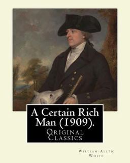 A Certain Rich Man (1909). by: William Allen White