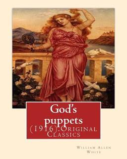 God's Puppets(1916). by: William Allen White