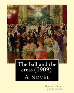 The Ball and the Cross (1909). by: Gilbert Keith Chesterton