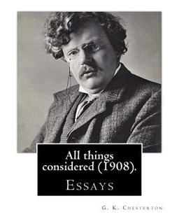 All Things Considered (1908). by: G. K. Chesterton