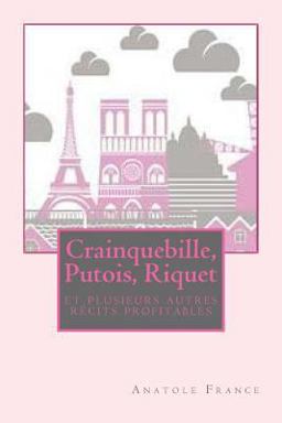 Crainquebille, Putois, Riquet et Plusieurs Autres Récits Profitables Crainquebille, Putois, Riquet et Plusieurs Autres Récits Profitables