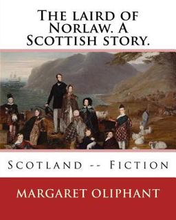 The Laird of Norlaw. a Scottish Story. by: Margaret Oliphant
