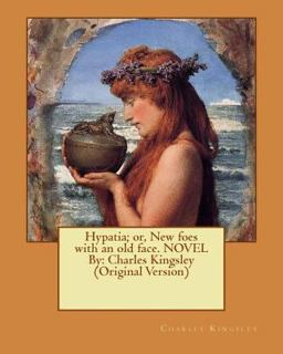 Hypatia; or, New Foes with an Old Face. NOVEL by: Charles Kingsley (Original Version)