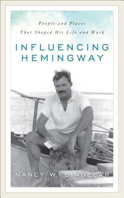 Influencing Hemingway People and Places That Shaped His Life and Work  9781538102404 Front Cover