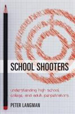School Shooters Understanding High School, College, and Adult Perpetrators  9781538106938 Front Cover