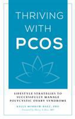 Thriving with PCOS Lifestyle Strategies to Successfully Manage Polycystic Ovary Syndrome  9781538108048 Front Cover