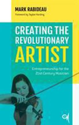Creating the Revolutionary Artist Entrepreneurship for the 21st-Century Musician  9781538109922 Front Cover