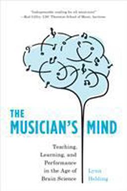 Musician's Mind Teaching, Learning, and Performance in the Age of Brain Science  9781538109946 Front Cover