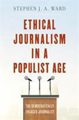 Ethical Journalism in a Populist Age The Democratically Engaged Journalist  9781538110713 Front Cover