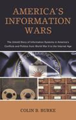 America's Information Wars The Untold Story of Information Systems in America's Conflicts and Politics from World War II to the Internet Age  9781538112458 Front Cover