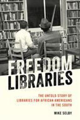 Freedom Libraries The Untold Story of Libraries for African Americans in the South  9781538115534 Front Cover