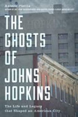 Ghosts of Johns Hopkins The Life and Legacy That Shaped an American City  9781538116036 Front Cover