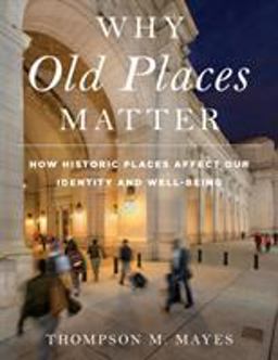 Why Old Places Matter How Historic Places Affect Our Identity and Well-Being  9781538117682 Front Cover
