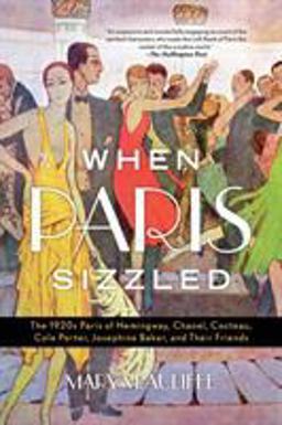 When Paris Sizzled The 1920s Paris of Hemingway, Chanel, Cocteau, Cole Porter, Josephine Baker, and Their Friends  9781538121801 Front Cover