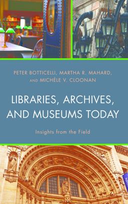 Libraries, Archives, and Museums Today Insights from the Field  9781538125557 Front Cover