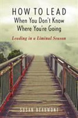 How to Lead When You Don't Know Where You're Going Leading in a Liminal Season  9781538127681 Front Cover