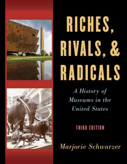 Riches, Rivals, and Radicals A History of Museums in the United States 3rd 9781538128077 Front Cover