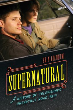 Supernatural A History of Television's Unearthly Road Trip  9781538134498 Front Cover