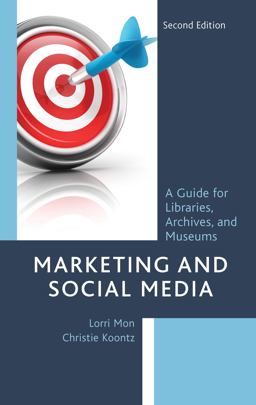 Marketing and Social Media A Guide for Libraries, Archives, and Museums 2nd 9781538142950 Front Cover