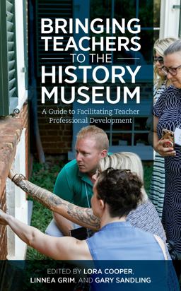 Bringing Teachers to the History Museum A Guide to Facilitating Teacher Professional Development  9781538145456 Front Cover