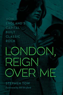 London, Reign over Me How England's Capital Built Classic Rock  9781538153420 Front Cover