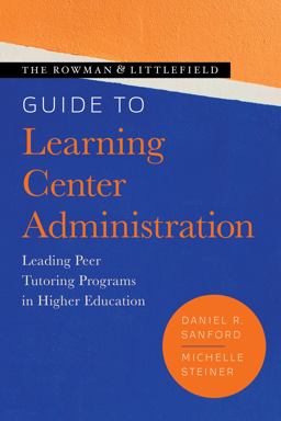 Rowman and Littlefield Guide to Learning Center Administration Leading Peer Tutoring Programs in Higher Education  9781538154625 Front Cover